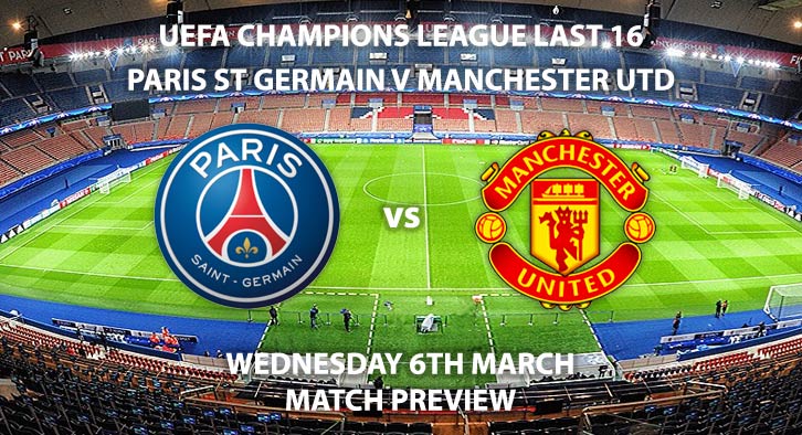 Match Betting Preview - Paris Saint Germain vs Manchester United. Wednesday 6th March 2019, UEFA Champions League - Round of 16, Second Leg, Parc Des Princes. Live on BT Sport 2 – Kick-Off: 20:00 GMT.