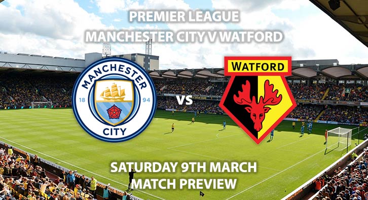 Match Betting Preview - Manchester City vs Watford. Saturday 9th March 2019, FA Premier League, Etihad Stadium. Live on BT Sport 1 - Kick-Off: 17:30 GMT.