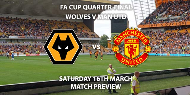 Match Betting Preview - Wolves vs Manchester United. Saturday 16h March 2019, FA Cup, Molineux. Live on BBC 1 - Kick-Off: 19:55 GMT.