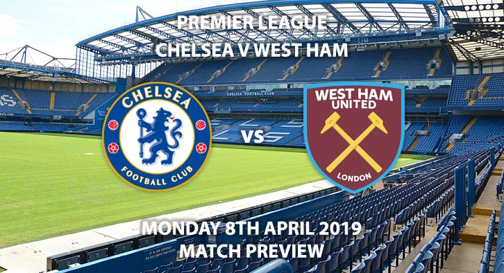 Match Betting Preview - Chelsea vs West Ham United. Monday 8th April 2019, FA Premier League, Stamford Bridge. Live on Sky Sports Premier League - Kick-Off: 20:00 GMT.