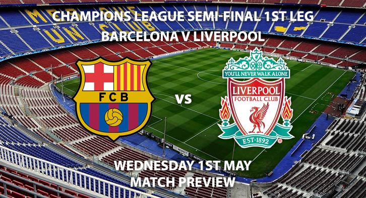 Match Betting Preview - Barcelona vs Liverpool. Wednesday 1st May 2019, UEFA Champions League - Semi-Finals, Nou Camp. Live on BT Sport 2 – Kick-Off: 20:00 GMT.