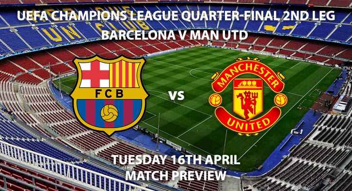 Match Betting Preview - Barcelona vs Manchester United. Tuesday 16th April 2019, UEFA Champions League - Quarter-Finals, Camp Nou. Live on BT Sport 2 – Kick-Off: 20:00 GMT.