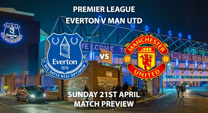 Match Betting Preview - Everton vs Manchester United. Sunday 21st April 2019, FA Premier League, Goodison Park. Live on Sky Sports Premier League - Kick-Off: 13:30 GMT.