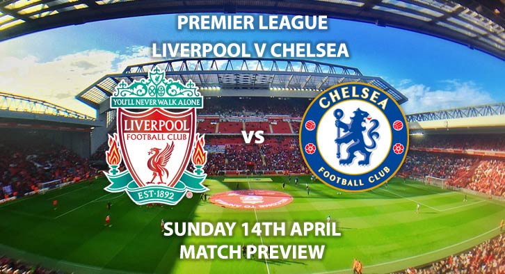 Match Betting Preview - Liverpool vs Chelsea. Sunday 14h April 2019, FA Premier League, Anfield. Live on Sky Sports Premier League - Kick-Off: 16:30 GMT.