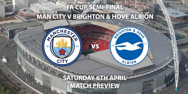 Match Betting Preview - Manchester City vs Brighton. Saturday 6th April 2019, FA Cup Semi Final, Wembley Stadium. Live on BBC One - Kick-Off: 17:30 GMT.