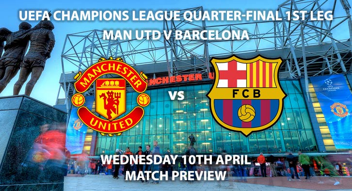 Match Betting Preview - Manchester United vs Barcelona. Wednesday 10th April 2019, UEFA Champions League - Quarter-Finals, Old Trafford. Live on BT Sport 2 – Kick-Off: 20:00 GMT.