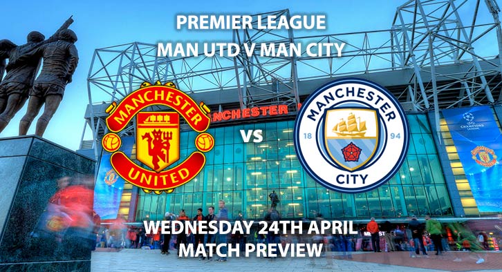 Match Betting Preview - Manchester United vs Manchester City. Wednesday 24th April 2019, FA Premier League, Old Trafford. Live on Sky Sports Premier League - Kick-Off: 20:00 BST.