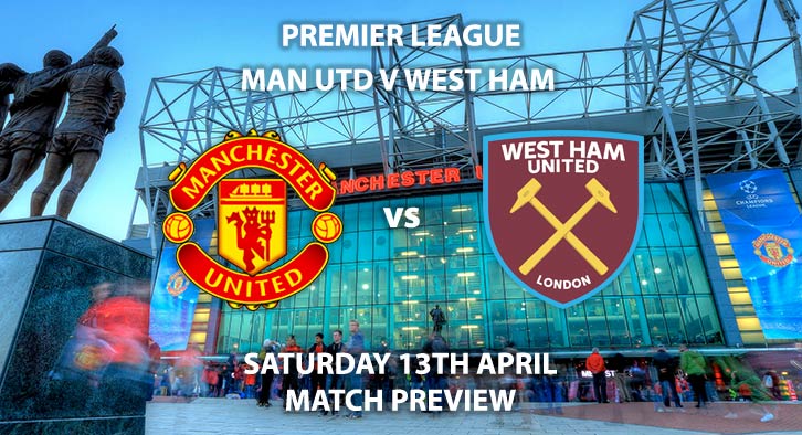 Match Betting Preview - Manchester United vs West Ham United. Saturday 13th April 2019, FA Premier League, Old Trafford. Live on BT Sport 1- Kick-Off: 17:30 GMT.