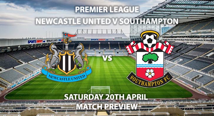 Match Betting Preview - Newcastle vs Southampton. Saturday 20th April 2019, FA Premier League, St James' Park. Live on BT Sport 1 – Kick-Off: 17:30 GMT.