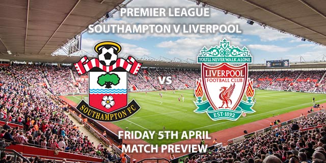 Match Betting Preview - Southampton vs Liverpool. Friday 5th April 2019, FA Premier League, St Mary's Stadium. Live on Sky Sports Premier League - Kick-Off: 20:00 GMT.