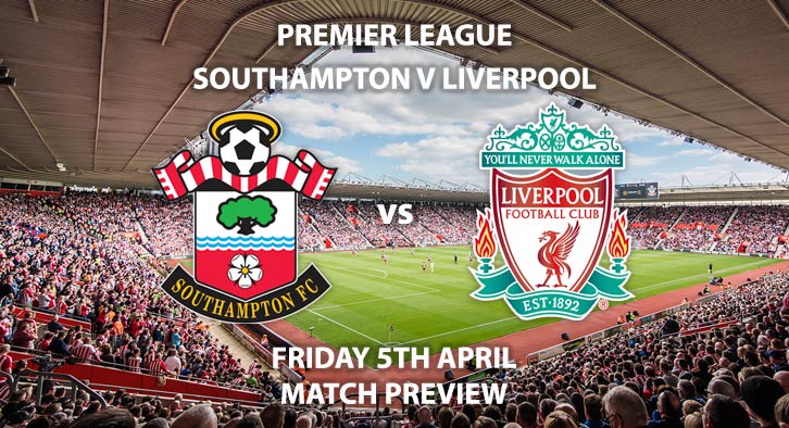 Match Betting Preview - Southampton vs Liverpool. Friday 5th April 2019, FA Premier League, St Mary's Stadium. Live on Sky Sports Premier League - Kick-Off: 20:00 GMT.