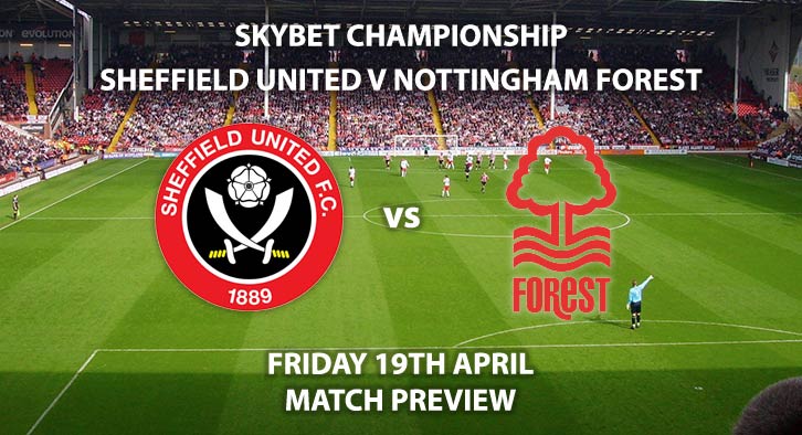 Match Betting Preview - Sheffield United vs Nottingham Forest. Friday 19th April 2019, The Championship, Bramall Lane. Sky Sports Football HD - Kick-Off: 12:30 GMT.