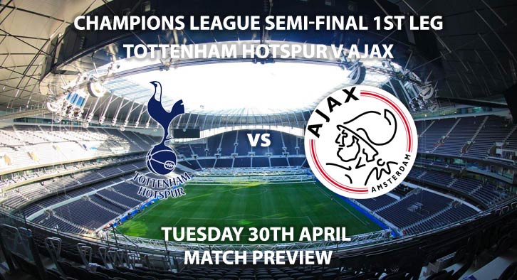 Match Betting Preview - Tottenham Hotspur vs Ajax. Tuesday 30th April 2019, UEFA Champions League - Semi-Finals, Tottenham Hotspur Stadium. Live on BT Sport 2 – Kick-Off: 20:00 GMT.