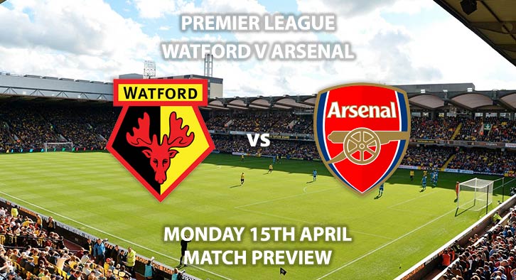 Match Betting Preview - Watford vs Arsenal. Monday 15h April 2019, FA Premier League, Vicarage Road. Live on Sky Sports Premier League - Kick-Off: 20:00 GMT.