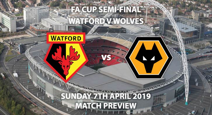 Match Betting Preview - Watford vs Wolves. Sunday 7th April 2019, FA Cup Semi Final, Wembley Stadium. Live on BT Sport 2 - Kick-Off: 16:00 GMT.