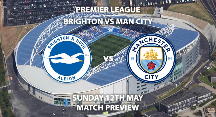 Match Betting Preview - Brighton vs Manchester City. Sunday 12th May 2019, FA Premier League, Amex Stadium. Live on Sky Sports Main Event HD - Kick-Off: 15:00 BST.