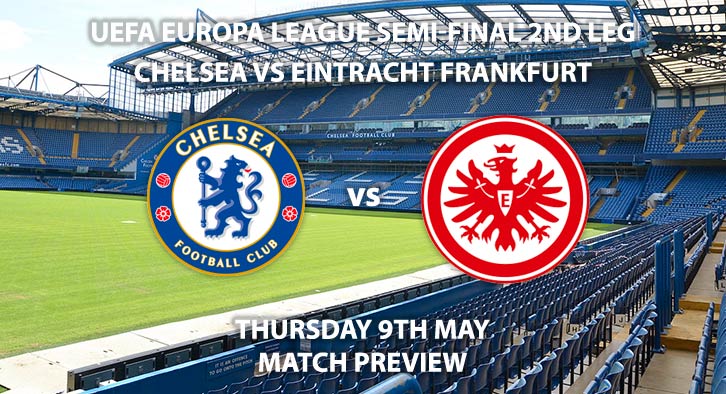 Match Betting Preview - Chelsea vs Eintracht Frankfurt. Thursday 9th May 2019, UEFA Europa League - Semi-Finals, 2nd Leg, Stamford Bridge. Live on BT Sport 3 – Kick-Off: 20:00 GMT.