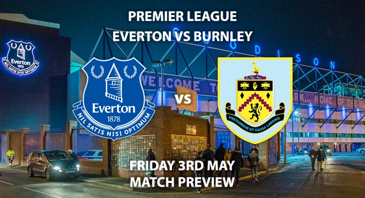 Match Betting Preview - Everton vs Burnley. Friday 3rd May 2019, FA Premier League, Goodison Park. Live on Sky Sports Premier League - Kick-Off: 20:00 BST.