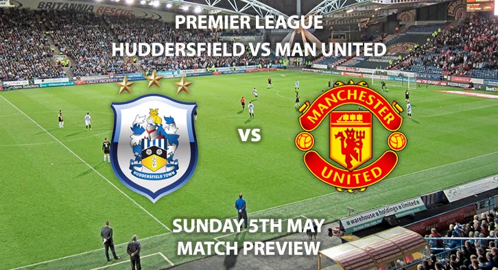 Match Betting Preview - Huddersfield Town vs Manchester United. Sunday 5th May 2019, FA Premier League, John Smiths' Stadium. Live on Sky Sports Premier League - Kick-Off: 14:00 BST.