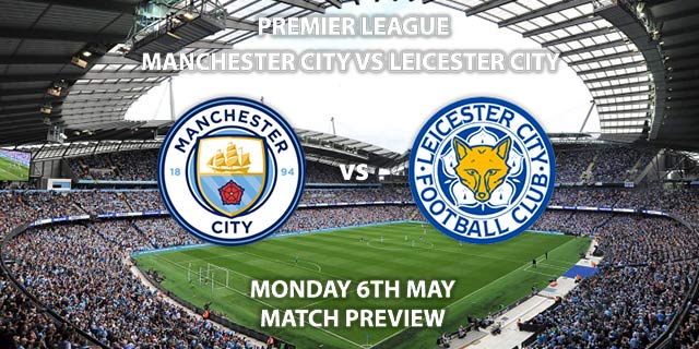 Match Betting Preview - Manchester City vs Leicester City. Monday 6th May 2019, FA Premier League, Etihad Stadium. Live on Sky Sports Premier League HD - Kick-Off: 20:00 BST.
