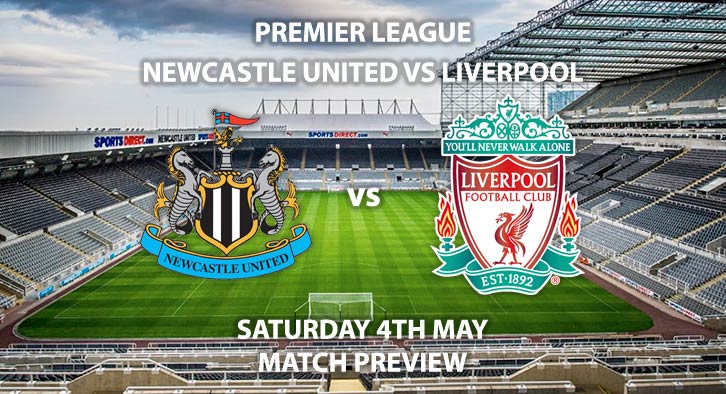 Match Betting Preview - Newcastle United vs Liverpool. Saturday 4th May 2019, FA Premier League, St James' Park. Live on Sky Sports Premier League - Kick-Off: 19:45 BST.