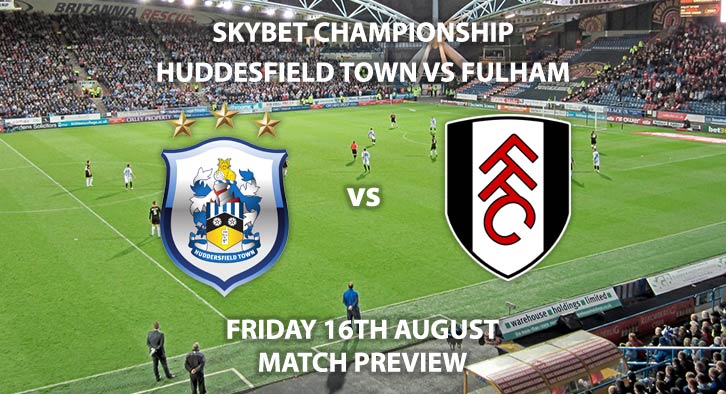 Match Betting Preview - Huddersfield Town vs Fulham, Friday 16th August 2019, The Championship, John Smiths' Stadium. Live on Sky Sports Football – Kick-Off: 19:45 BST.