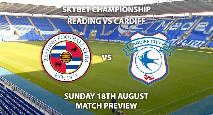 Match Betting Preview - Reading vs Cardiff City, Sunday 18th August 2019, The Championship, Madejski Stadium. Live on Sky Sports Football – Kick-Off: 12:00 BST.