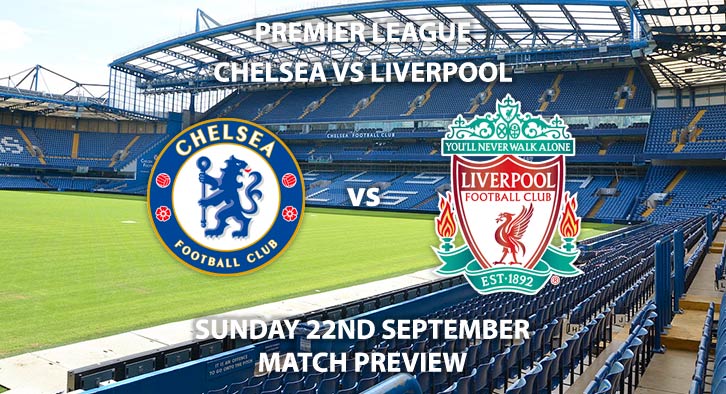 Match Betting Preview - Chelsea vs Liverpool, Sunday 22nd September 2019, Premier League, Stamford Bridge. Live on SkySports Premier League– Kick-Off: 16:30 BST.