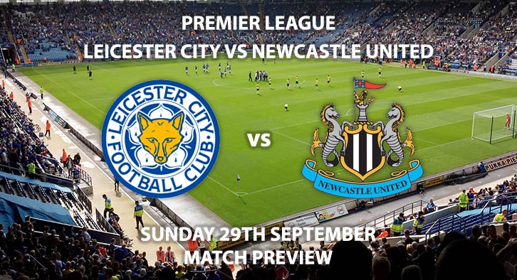 Match Betting Preview - Leicester City vs Newcastle United - Sunday 29th September 2019 - Premier League game at The King Power Stadium.