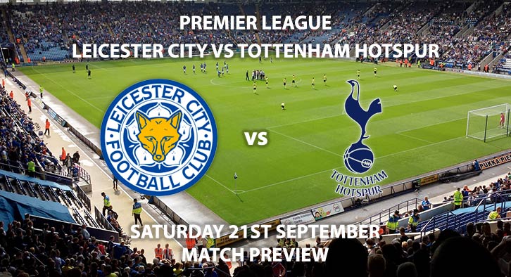Match Betting Preview - Leicester City vs Tottenham Hotspur - Saturday 21st September 2019 - Premier League game at King Power Stadium.