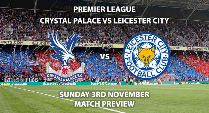 Match Betting Preview - Crystal Palace vs Leicester City. Sunday 3rd November 2019, FA Premier League - Selhurst Park. Live on Sky Sports Premier League HD – Kick-Off: 14:00 GMT.