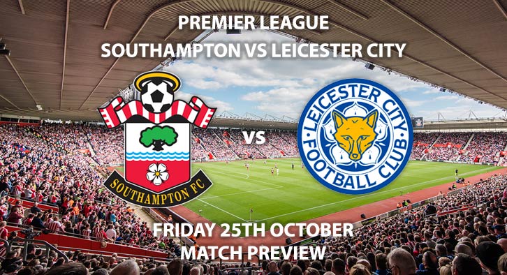 Match Betting Preview - Southampton vs Leicester City. Friday 25th October 2019, FA Premier League - St Mary's Stadium. Live on Sky Sports Main Event – Kick-Off: 20:00 GMT.