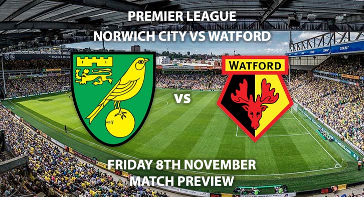 Match Betting Preview - Norwich City vs Watford. Friday 8th November 2019, FA Premier League - Carrow Road. Live on Sky Sports Premier League HD – Kick-Off: 20:00 GMT.