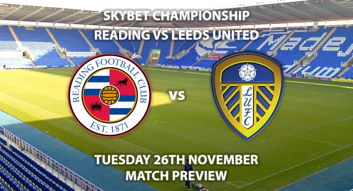 Match Betting Preview - Reading vs Leeds United. Tuesday 26th November 2019, The Championship - Madejeski Stadium. Live on Sky Sports Football HD – Kick-Off: 20:00 GMT.