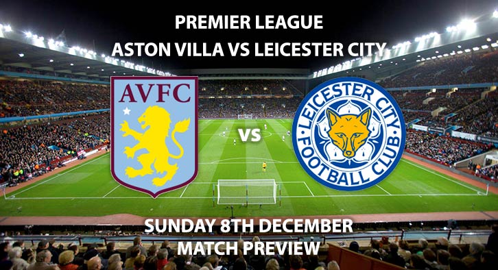 Match Betting Preview - Aston Villa vs Leicester City. Sunday 8th December 2019, FA Premier League - Villa Park. Live on Sky Sports Premier League HD – Kick-Off: 14:00 GMT.