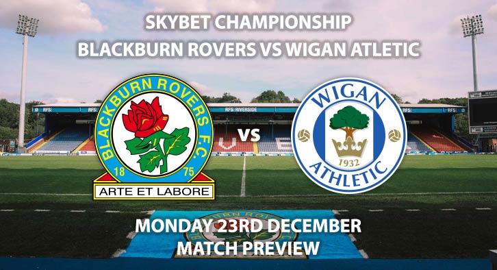 Match Betting Preview - Blackburn Rovers vs Wigan Athletic. Monday 23rd December 2019, The Championship - Ewood Park. Live on Sky Sports Football HD – Kick-Off: 19:45 GMT.