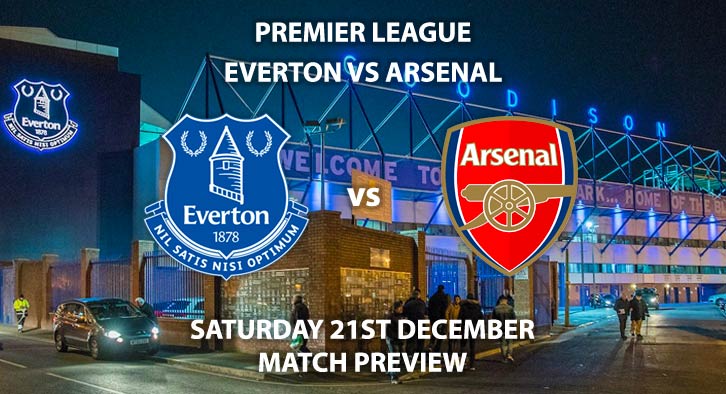 Match Betting Preview - Everton vs Arsenal. Saturday 21st December 2019, FA Premier League - Goodison Park. Live on BT Sport 1 – Kick-Off: 12:30 GMT.