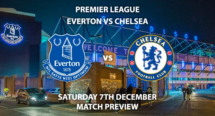 Match Betting Preview - Everton vs Chelsea. Saturday 7th December 2019, FA Premier League - Goodison Park. Live on BT Sport 1 – Kick-Off: 12:30 GMT.