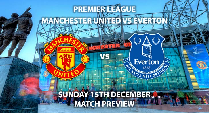 Match Betting Preview - Manchester United vs Everton. Sunday 15th December 2019, FA Premier League - Old Trafford. Live on Sky Sports Premier League HD – Kick-Off: 14:00 GMT.