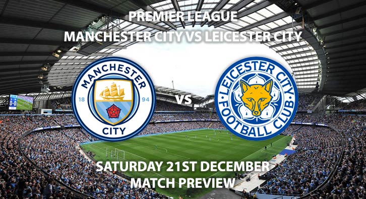 Match Betting Preview - Manchester City vs Leicester City. Saturday 21st December 2019, FA Premier League - Etihad Stadium. Live on Sky Sports Premier League – Kick-Off: 17:30 GMT.