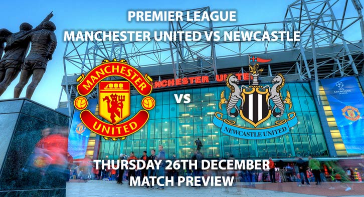 Match Betting Preview - Manchester United vs Newcastle United. Thursday 26th December 2019, FA Premier League - Old Trafford. Live on Amazon Prime Video – Kick-Off: 17:30 GMT.