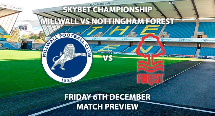 Match Betting Preview - Millwall vs Nottingham Forest. Friday 6th December 2019, The Championship - The Den. Live on Sky Sports Action HD – Kick-Off: 19:45 GMT.