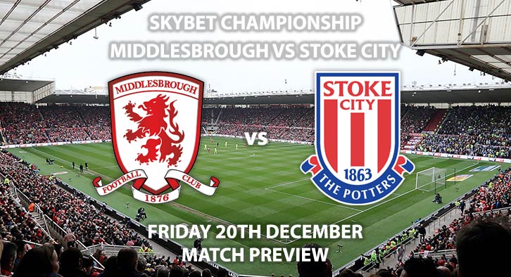 Match Betting Preview - Middlesbrough vs Stoke City. Friday 20th December 2019, The Championship - Riverside Stadium. Live on Sky Sports Main Event HD – Kick-Off: 19:45 GMT.