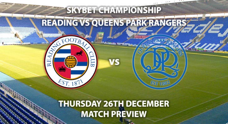 Match Betting Preview - Reading vs QPR. Thursday 26th December 2019, The Championship - Madejski Stadium. Live on Sky Sports Football HD – Kick-Off: 19:30 GMT.