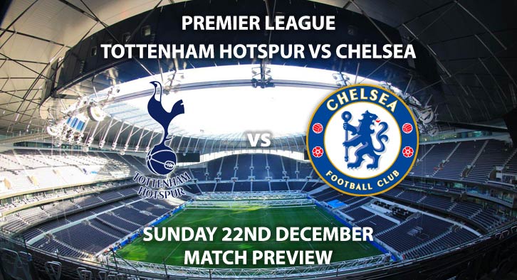 Match Betting Preview - Tottenham Hotspur vs Chelsea. Sunday 22nd December 2019, FA Premier League - Tottenham Hotspur Stadium. Live on Sky Sports Main Event HD – Kick-Off: 16:30 GMT.