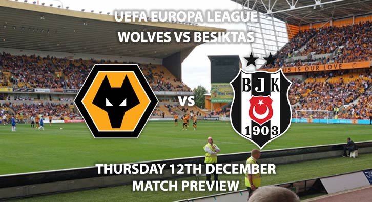 Match Betting Preview - Wolves vs Besiktas. Thursday 12th December 2019, UEFA Europa League - Molineux. Live on BT Sport ESPN – Kick-Off: 20:00 GMT.