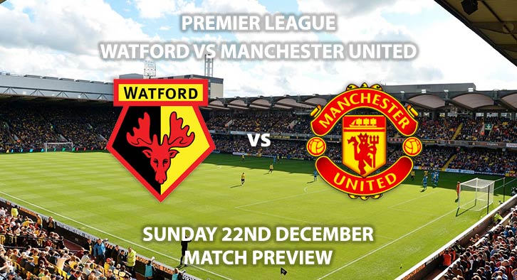 Match Betting Preview - Watford vs Manchester United. Sunday 22nd December 2019, FA Premier League - Vicarage Road. Live on Sky Sports Main Event HD – Kick-Off: 14:00 GMT.