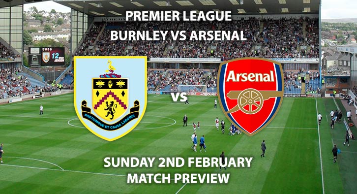 Match Betting Preview - Burnley vs Arsenal. Sunday 2nd February 2020, FA Premier League - Turf Moor. Live on Sky Sports Premier League HD – Kick-Off: 14:00 GMT.