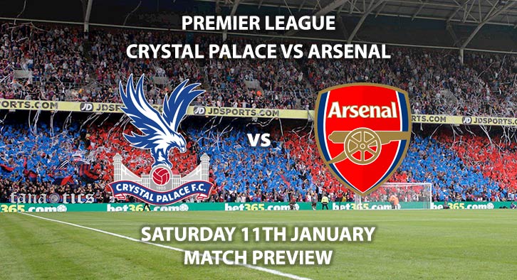 Match Betting Preview - Crystal Palace vs Arsenal. Saturday 11th January 2020, FA Premier League - Selhurst Park. Live on BT Sport 1 – Kick-Off: 12:30 GMT.