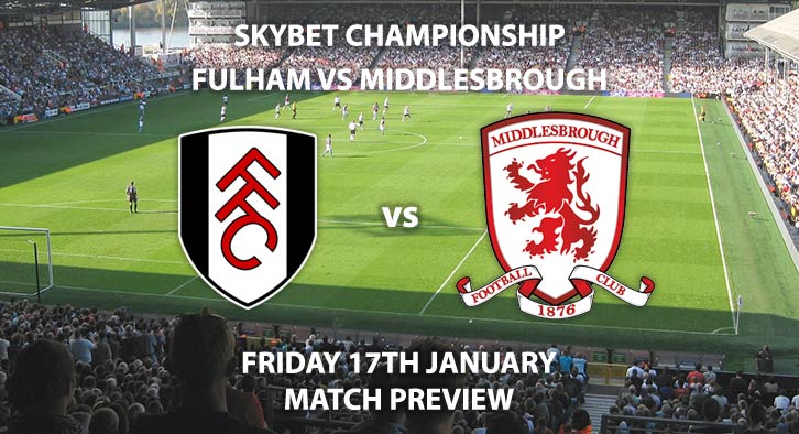 Match Betting Preview - Fulham vs Middlesbrough. Friday 17th January 2020, The Championship - Craven Cottage. Live on Sky Sports Football HD – Kick-Off: 19:45 GMT.